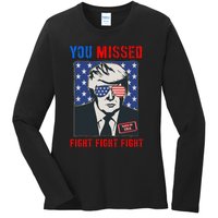 You Missed Fight Fight Fight Trump 2024 Ladies Long Sleeve Shirt