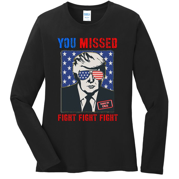 You Missed Fight Fight Fight Trump 2024 Ladies Long Sleeve Shirt