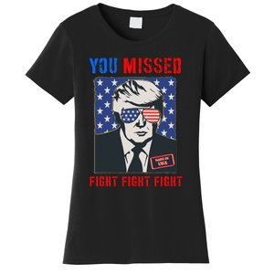 You Missed Fight Fight Fight Trump 2024 Women's T-Shirt