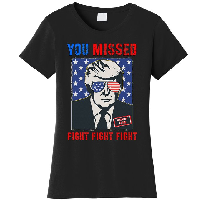 You Missed Fight Fight Fight Trump 2024 Women's T-Shirt