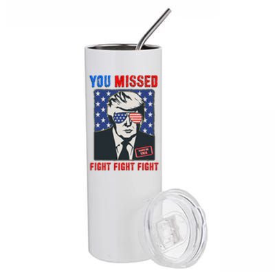 You Missed Fight Fight Fight Trump 2024 Stainless Steel Tumbler