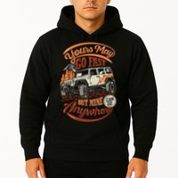 YOUR MAY GO FAST BUT MINE CAN GO ANYWHERE Hoodie
