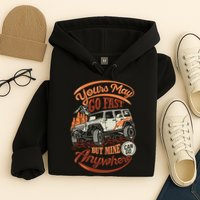 YOUR MAY GO FAST BUT MINE CAN GO ANYWHERE Hoodie