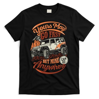 YOUR MAY GO FAST BUT MINE CAN GO ANYWHERE T-Shirt