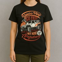 YOUR MAY GO FAST BUT MINE CAN GO ANYWHERE T-Shirt