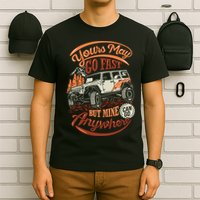 YOUR MAY GO FAST BUT MINE CAN GO ANYWHERE T-Shirt