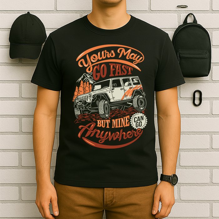YOUR MAY GO FAST BUT MINE CAN GO ANYWHERE T-Shirt