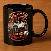 YOUR MAY GO FAST BUT MINE CAN GO ANYWHERE 11oz C Handle Ceramic Mug
