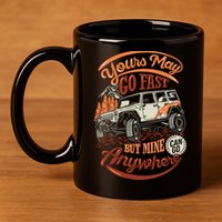 YOUR MAY GO FAST BUT MINE CAN GO ANYWHERE 11oz C Handle Ceramic Mug