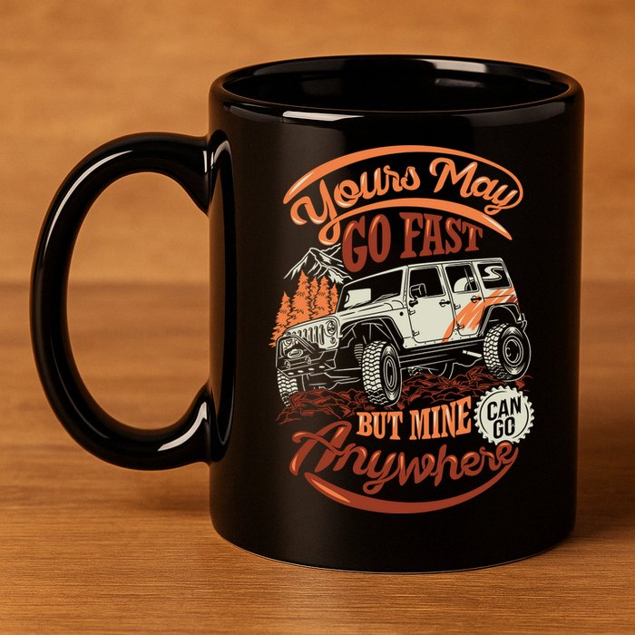 YOUR MAY GO FAST BUT MINE CAN GO ANYWHERE 11oz C Handle Ceramic Mug