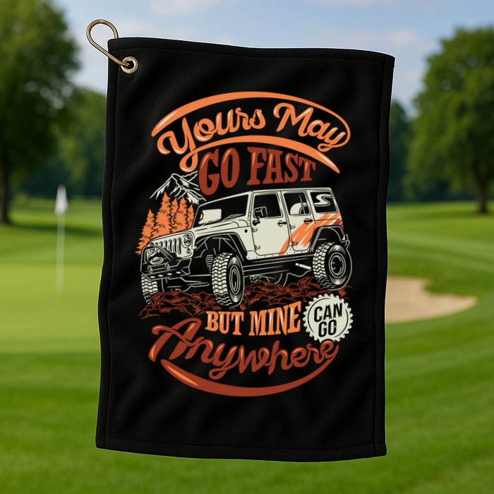 YOUR MAY GO FAST BUT MINE CAN GO ANYWHERE Golf Towel