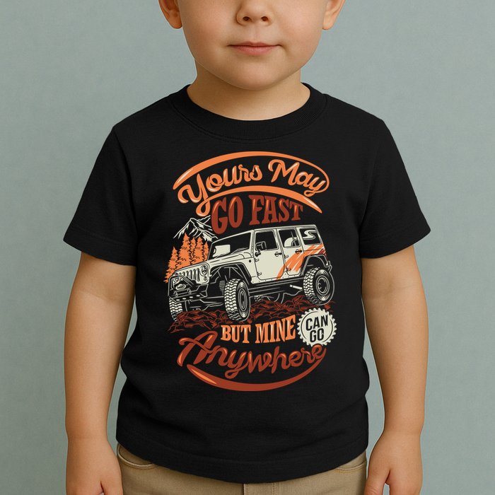 YOUR MAY GO FAST BUT MINE CAN GO ANYWHERE Toddler T-Shirt
