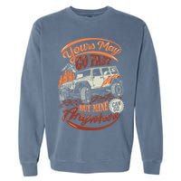 YOUR MAY GO FAST BUT MINE CAN GO ANYWHERE Garment-Dyed Sweatshirt