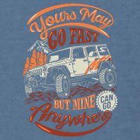YOUR MAY GO FAST BUT MINE CAN GO ANYWHERE Garment-Dyed Sweatshirt