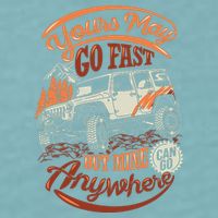 YOUR MAY GO FAST BUT MINE CAN GO ANYWHERE Sueded Cloud Jersey T-Shirt