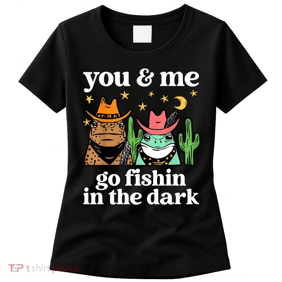 You & Me Go Fishin In The Dark Country Frogs Quote Womens T-Shirt