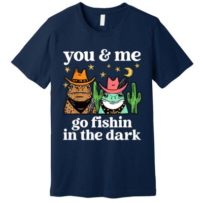 You & Me Go Fishin In The Dark Country Frogs Quote Premium T-Shirt