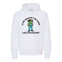 YAll Mind If I Do Some Lollygagging Premium Hoodie