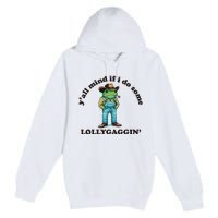 YAll Mind If I Do Some Lollygagging Premium Pullover Hoodie