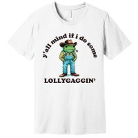 YAll Mind If I Do Some Lollygagging Premium T-Shirt