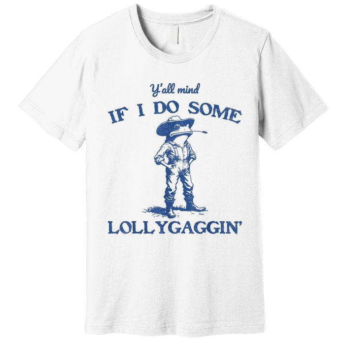 YAll Mind If I Do Some Lollygagging Cowboy Frog Premium T-Shirt