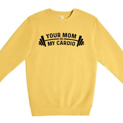 Your Mom Is My Cardio Funny I Love Hot Moms Fitness Workout Cute Gift Premium Crewneck Sweatshirt