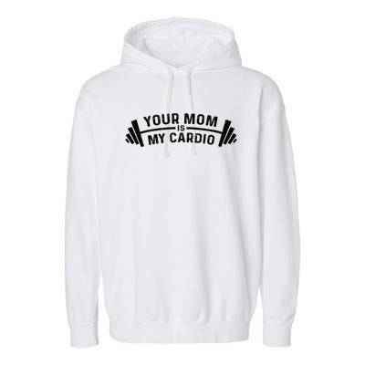 Your Mom Is My Cardio Funny I Love Hot Moms Fitness Workout Cute Gift Garment-Dyed Fleece Hoodie