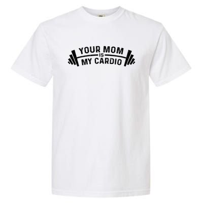 Your Mom Is My Cardio Funny I Love Hot Moms Fitness Workout Cute Gift Garment-Dyed Heavyweight T-Shirt