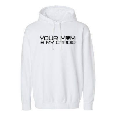 Your Mom Is My Cardio Heartbeat I Love Hot Moms Gift Garment-Dyed Fleece Hoodie