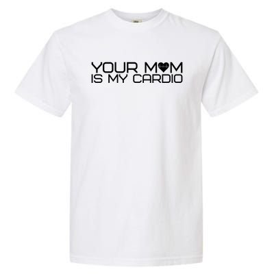 Your Mom Is My Cardio Heartbeat I Love Hot Moms Gift Garment-Dyed Heavyweight T-Shirt