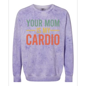 Your Mom Is My Cardio Funny Saying Gift Colorblast Crewneck Sweatshirt