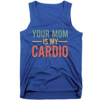 Your Mom Is My Cardio Funny Saying Gift Tank Top