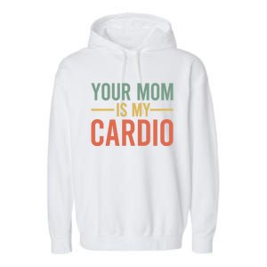 Your Mom Is My Cardio Funny Saying Gift Garment-Dyed Fleece Hoodie