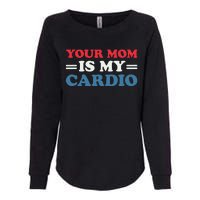 Your Mom Is My Cardio Funny Saying Womens California Wash Sweatshirt