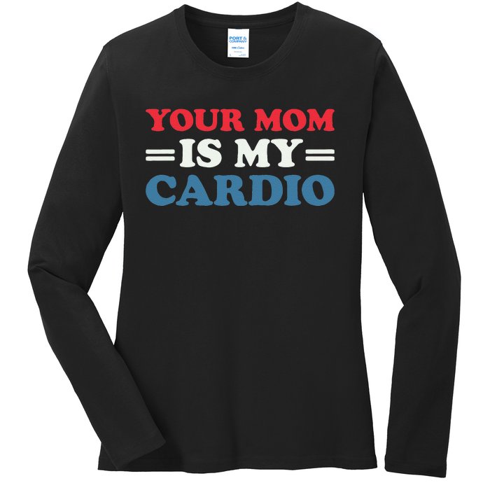 Your Mom Is My Cardio Funny Saying Ladies Long Sleeve Shirt