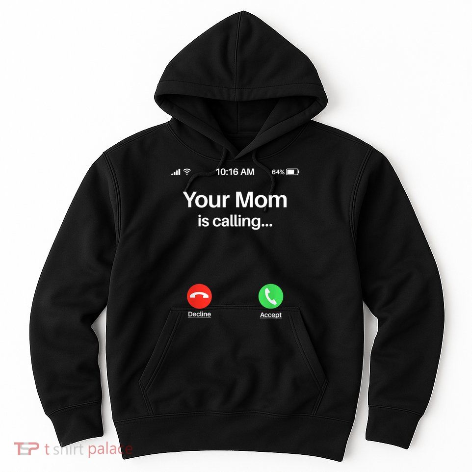 Your Mom Is Calling Shirt Your Mom Is Calling Hoodie