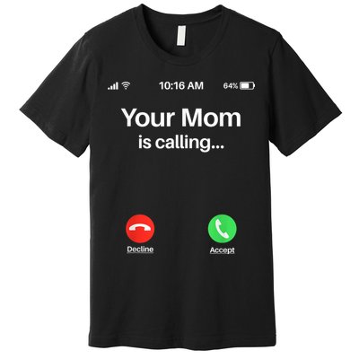 Your Mom Is Calling Shirt Your Mom Is Calling Premium T-Shirt