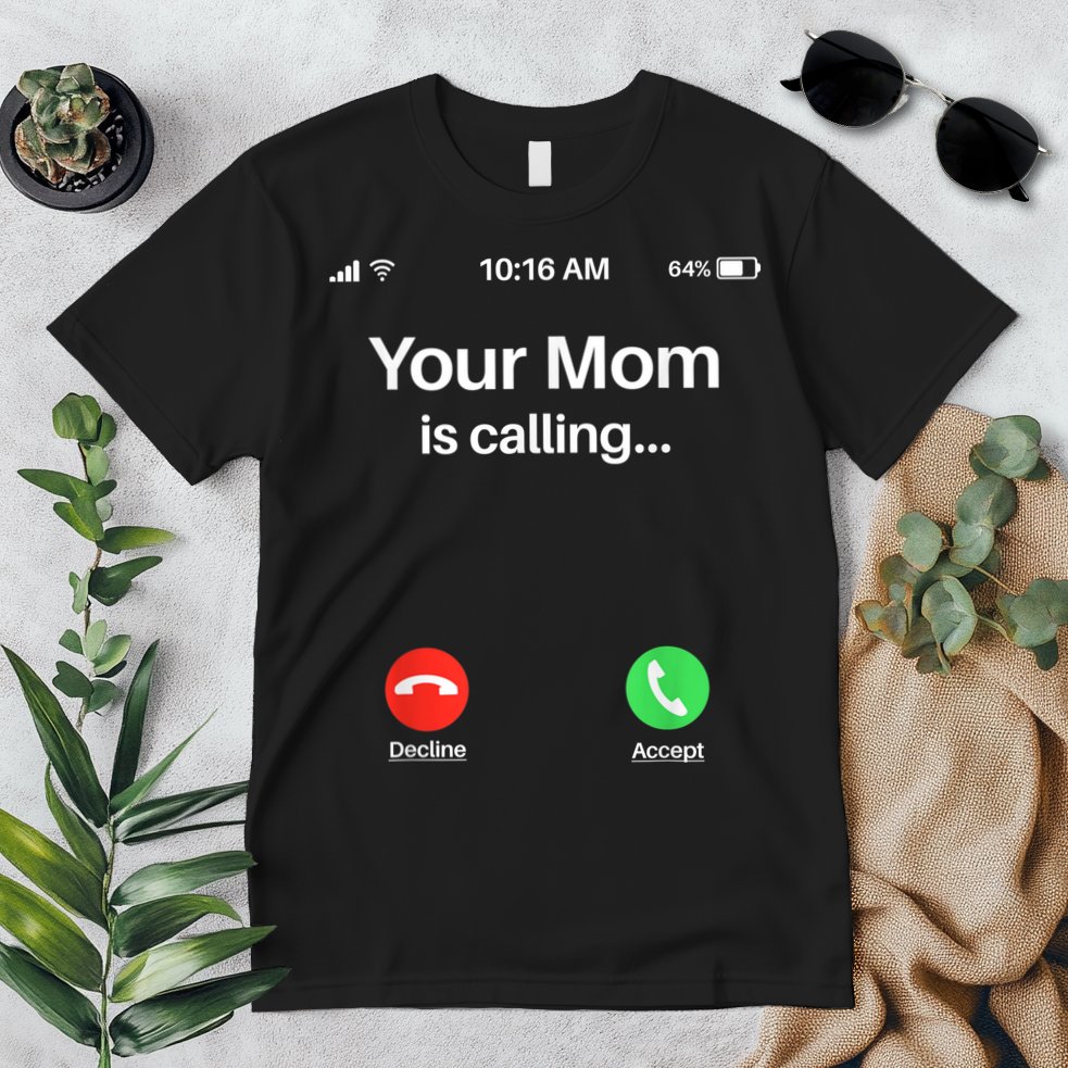 Your Mom Is Calling Shirt Your Mom Is Calling Premium T-Shirt