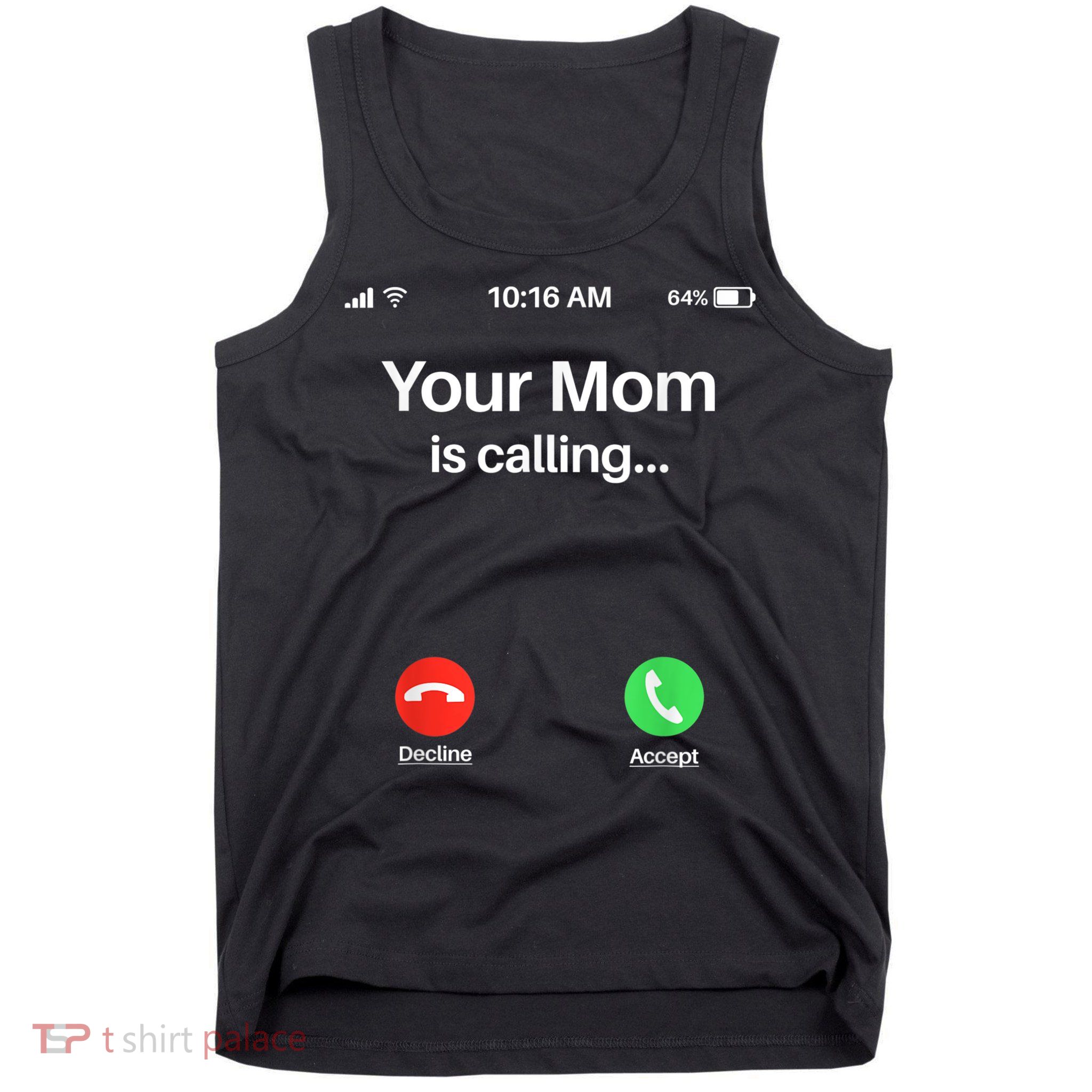Your Mom Is Calling Shirt Your Mom Is Calling Tank Top