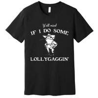 YAll Mind If I Do Some Lollygaggin Funny Frog Premium T-Shirt