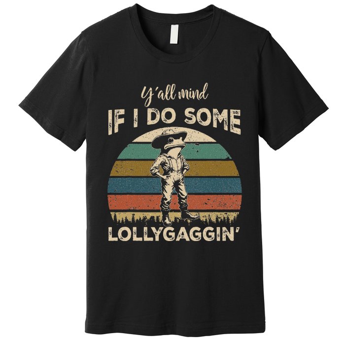 YAll Mind If I Do Some Lollygagging Funny Cowboy Frog Premium T-Shirt