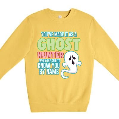 Youve Made It As A Ghost Hunter Spirits Know You By Name Gift Premium Crewneck Sweatshirt