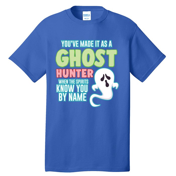 Youve Made It As A Ghost Hunter Spirits Know You By Name Gift Tall T-Shirt