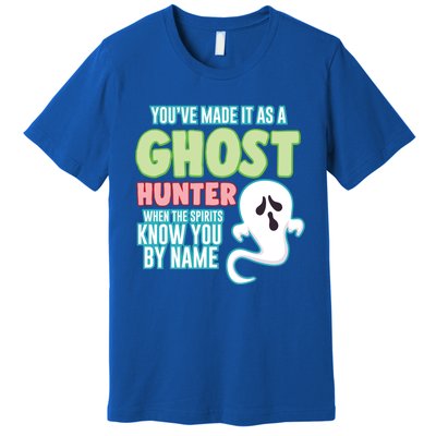 Youve Made It As A Ghost Hunter Spirits Know You By Name Gift Premium T-Shirt