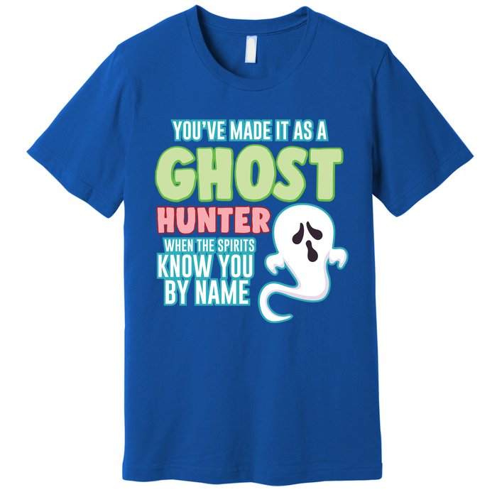 Youve Made It As A Ghost Hunter Spirits Know You By Name Gift Premium T-Shirt