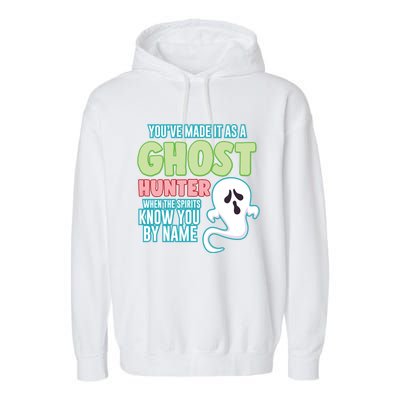 Youve Made It As A Ghost Hunter Spirits Know You By Name Gift Garment-Dyed Fleece Hoodie