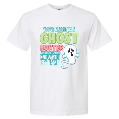 Youve Made It As A Ghost Hunter Spirits Know You By Name Gift Garment-Dyed Heavyweight T-Shirt