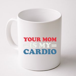 Your Mom Is My Cardio Funny Saying Coffee Mug