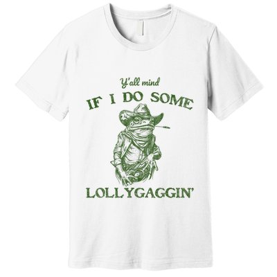 YAll Mind If I Do Some Lollygagging Funny Cowboy Frog Premium T-Shirt