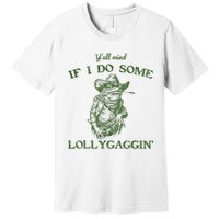 YAll Mind If I Do Some Lollygagging Funny Cowboy Frog Premium T-Shirt